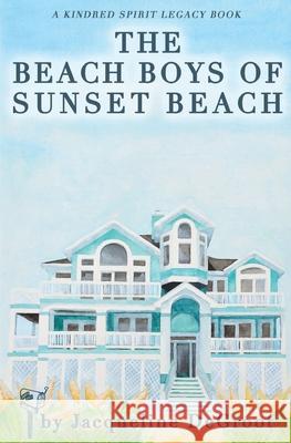 The Beach Boys of Sunset Beach: A Kindred Spirit Mailbox Legacy Story Jacqueline DeGroot 9781532380433