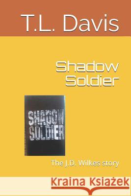 Shadow Soldier: The J.D. Wilkes Story T. L. Davis 9781532385100 Kindle Direct Publishing