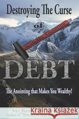 Destroying the Curse of Debt: The Anointing that Makes You Wealthy! Kevin N. Steward 9781532385940