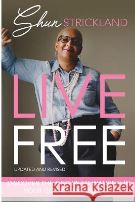 Live Free: Discover the Eight Steps to Walking in Your God-Given Freedom Shun Strickland 9781532390555