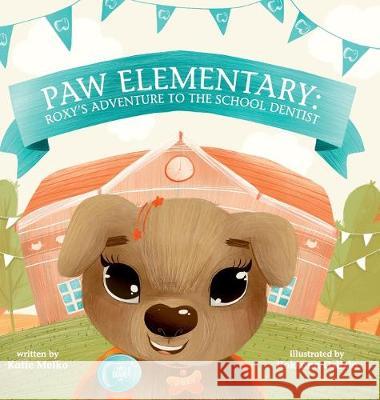 Paw Elementary: Roxy's Adventure to the School Dentist. Katie Melko Roksana Oslizlo 9781532392825 12 Paws Publishing, LLC