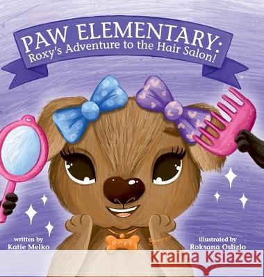 Paw Elementary: Roxy's Adventure to the Hair Salon. Katie Melko Roksana Oslizlo 9781532392832 12 Paws Publishing, LLC