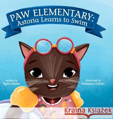 Paw Elementary: Astoria Learns How to Swim Katie Melko Roksana Oslizlo 9781532392863 12 Paws Publishing, LLC