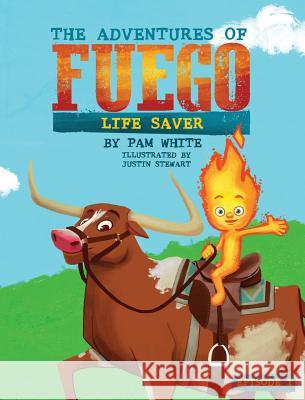 The Adventures of Fuego: Life Saver Pam White Justin Stewart 9781532393570