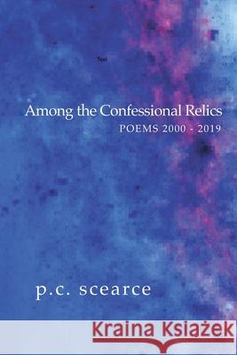 Among the Confessional Relics P C Scearce 9781532399367 Phillip Scearce