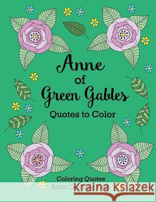 Anne of Green Gables Quotes to Color: Coloring Book featuring quotes from L.M. Montgomery Lee, Calee M. 9781532400001 Xist Publishing