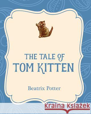 The Tale of Tom Kitten Beatrix Potter Beatrix Potter 9781532400186 Xist Publishing