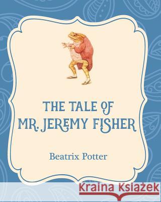 The Tale of Mr. Jeremy Fisher Beatrix Potter Beatrix Potter 9781532400506 Xist Publishing