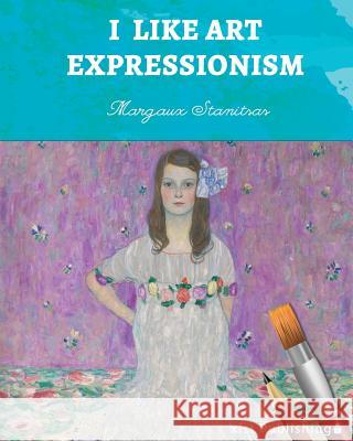 I Like Art: Expressionism Margaux Stanitsas 9781532405198 Xist Publishing