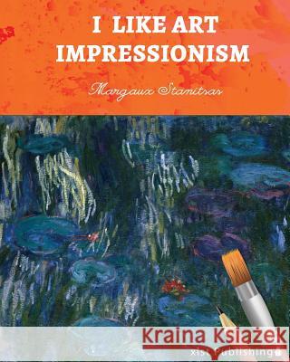 I Like Art: Impressionism Margaux Stanitsas 9781532405211 Xist Publishing