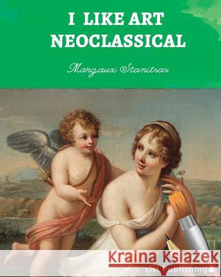 I Like Art: Neoclassical Margaux Stanitsas 9781532405235 Xist Publishing