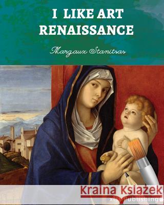 I Like Art: Renaissance Margaux Stanitsas 9781532405273 Xist Publishing