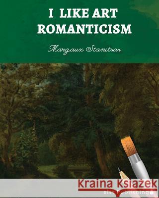 I Like Art: Romanticism Margaux Stanitsas 9781532405310 Xist Publishing