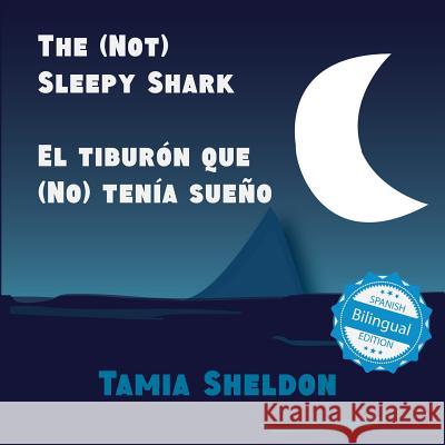The (Not) Sleepy Shark / El tiburón que (No) tenía sueño Sheldon, Tamia 9781532406812 Xist Publishing