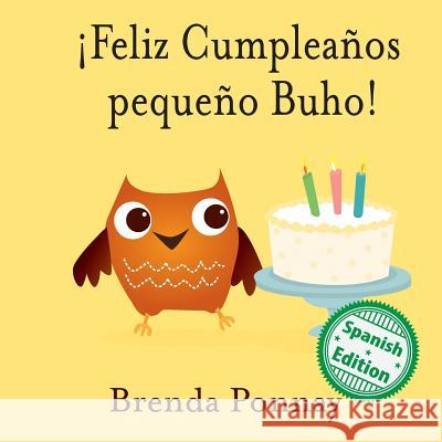 ¡Feliz Cumpleaños pequeño Buho! Ponnay, Brenda 9781532406935