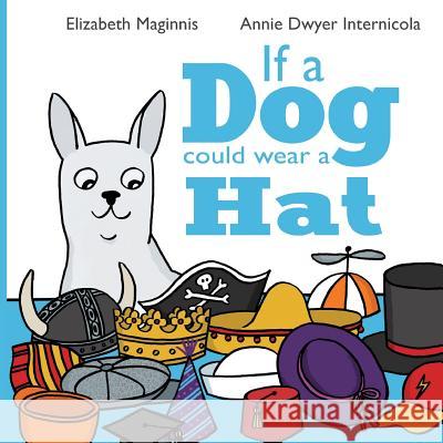 If a Dog Could Wear a Hat Elizabeth Maginnis Annie Dwyer Internicola 9781532407581 Xist Publishing