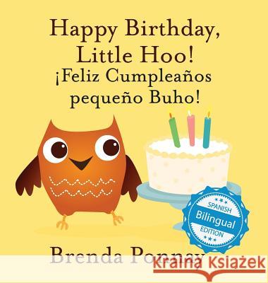 Happy Birthday Little Hoo / ¡Feliz Cumpleaños pequeño Buho! Brenda Ponnay, Brenda Ponnay 9781532410871 Xist Publishing