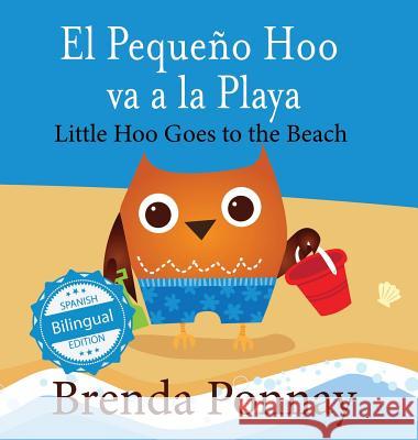 Little Hoo goes to the Beach / El Pequeño Hoo va a la Playa Brenda Ponnay, Brenda Ponnay 9781532410888 Xist Publishing