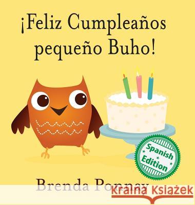 ¡Feliz Cumpleaños pequeño Buho! Ponnay, Brenda 9781532411274 Xist Publishing