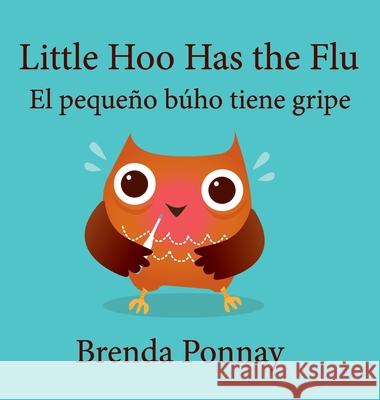 Little Hoo has the Flu / El pequeño búho tiene gripe Brenda Ponnay, Brenda Ponnay 9781532411427 Xist Publishing