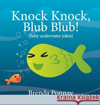 Knock Knock, Blub Blub!: Fishy Underwater Jokes Brenda Ponnay Brenda Ponnay 9781532415630 Xist Publishing