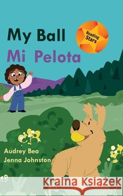 My Ball / Mi Pelota Audrey Bea, Jenna Johnston 9781532429361 Xist Publishing