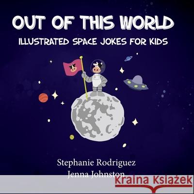 Out of this World Stephanie Rodriguez, Jenna Johnston 9781532430251 Xist Publishing