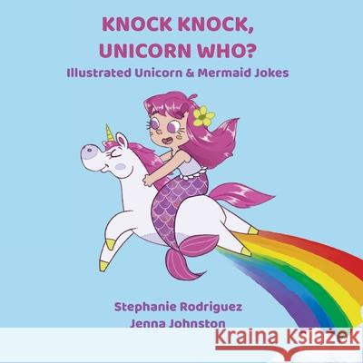 Knock Knock, Unicorn Who? Stephanie Rodriguez, Jenna Johnston 9781532431753 Xist Publishing