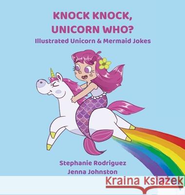 Knock Knock, Unicorn Who? Stephanie Rodriguez, Jenna Johnston 9781532431760 Xist Publishing
