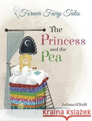 The Princess and the Pea Juliana O'Neill, Irina Ogneva 9781532432118 Xist Publishing
