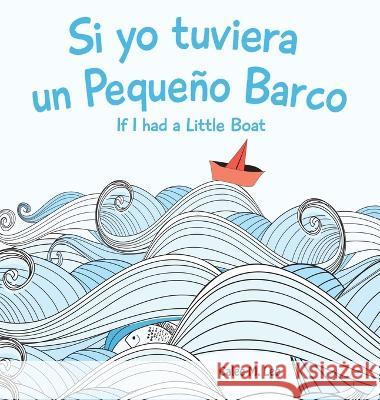 Si yo tuviera un Pequeno Barco/ If I had a Little Boat (Bilingual Spanish English Edition) Calee M Lee   9781532439735 Xist Publishing