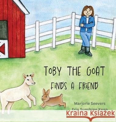 Toby the Goat Finds a Friend Marjorie Seevers Erin Sunshine Kenna  9781532442827 Xist Publishing