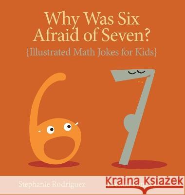 Why was Six Afraid of Seven?: Illustrated Math Jokes for Kids Stephanie Rodriguez Brenda Ponnay  9781532443596 Xist Publishing