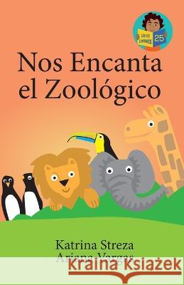 Nos Encanta el Zoologico Katrina Streza Brenda Ponnay Ariana Vargas 9781532443923 Xist Publishing