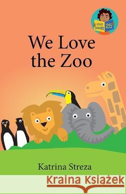 We Love the Zoo Katrina Streza, Brenda Ponnay 9781532443961