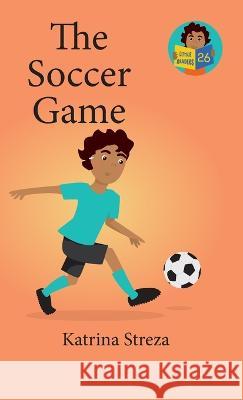 The Soccer Game Katrina Streza, Brenda Ponnay 9781532444050