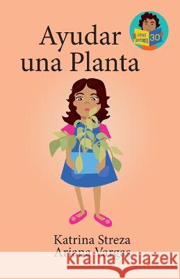 Ayudar una planta Katrina Streza Brenda Ponnay Ariana Vargas 9781532444326 Xist Publishing