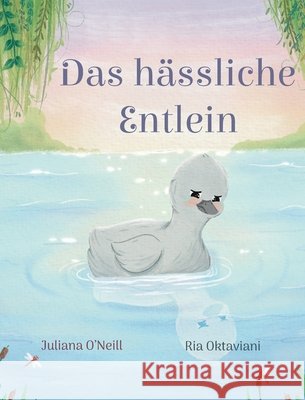 Das hässliche Entlein O'Neill, Juliana, Oktaviani, Ria 9781532458149 Xist Publishing