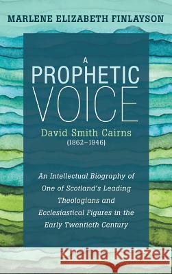 A Prophetic Voice-David Smith Cairns (1862-1946) Marlene Elizabeth Finlayson 9781532600098 Pickwick Publications