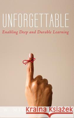 Unforgettable: Enabling Deep and Durable Learning W Michael Gray 9781532600159 Resource Publications (CA)