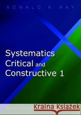 Systematics Critical and Constructive 1 Ronald R Ray   9781532600166 Pickwick Publications