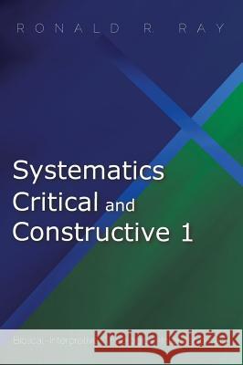 Systematics Critical and Constructive 1 Ronald R. Ray 9781532600180 Pickwick Publications