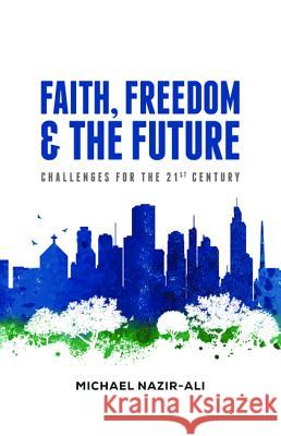 Faith, Freedom, and the Future Michael Nazir-Ali 9781532600241