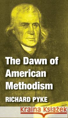 The Dawn of American Methodism Richard Pyke 9781532600302