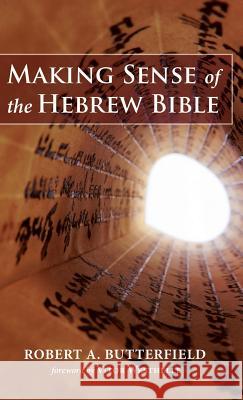 Making Sense of the Hebrew Bible Robert A Butterfield, Vitor Westhelle 9781532600425 Wipf & Stock Publishers