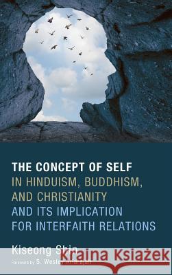 The Concept of Self in Hinduism, Buddhism, and Christianity and Its Implication for Interfaith Relations Kiseong Shin 9781532600975 Pickwick Publications