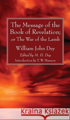 The Message of the Book of Revelation William John Dey, T W Manson, M H Dey 9781532601606