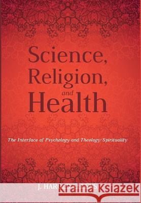 Science, Religion, and Health J Harold Ellens, F Morgan Roberts, H Newton Malony 9781532601781 Cascade Books