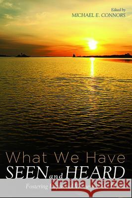 What We Have Seen and Heard Michael E. Connors 9781532601996