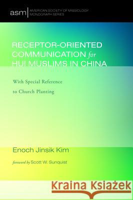 Receptor-Oriented Communication for Hui Muslims in China Enoch Jinsik Kim Scott W Sunquist  9781532602054 Pickwick Publications